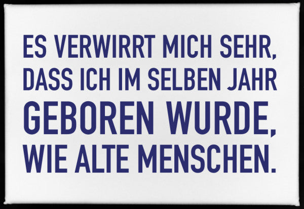 Magnet "Es verwirrt mich sehr, dass ich im selben Jahr geboren wurde, wie alte Menschen"